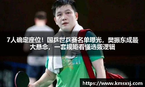 7人确定座位！国乒世乒赛名单曝光，樊振东成最大悬念，一套规矩看懂选拔逻辑