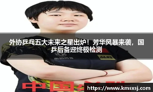 外协乒乓五大未来之星出炉！芳华风暴来袭，国乒后备迎终极检测